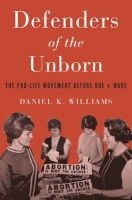 Defenders of the Unborn - The Pro-Life Movement Before Roe V. Wade (Hardcover) - Daniel K Williams Photo