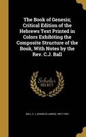 The Book of Genesis; Critical Edition of the Hebrews Text Printed in Colors Exhibiting the Composite Structure of the Book, with Notes by the REV. C.J. Ball (Hardcover) - C J Charles James 1851 1924 Ball Photo