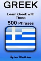 Greek - Learn Greek with These 500 Phrases (Greek Language, Speak Greek, Learning Greek, Greece Language, Learning Greek, Speaking Greek) (Paperback) - Ian Dimitrion Photo