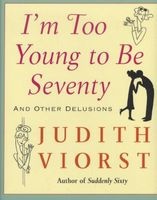 I'm Too Young to Be Seventy - And Other Delusions (Hardcover) - Judith Viorst Photo