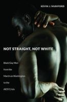 Not Straight, Not White - Black Gay Men from the March on Washington to the AIDS Crisis (Hardcover) - Kevin J Mumford Photo