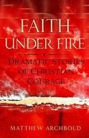Faith Under Fire - Dramatic Stories of Christian Courage (Paperback) - Matthew Archbold Photo