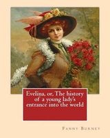 Evelina, Or, the History of a Young Lady's Entrance Into the World. by -  (Novel): Introduction By: (Henry) Austin Dobson (18 January 1840 - 2 September 1921), and Illustrated By: Hugh Thomson (1 June 1860 - 7 May 1920) (Paperback) - Fanny Burney Photo