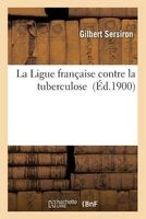 La Ligue Francaise Contre La Tuberculose (French, Paperback) - Gilbert Sersiron Photo