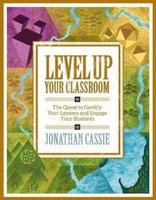 Level Up Your Classroom - The Quest to Gamify Your Lessons and Engage Your Students (Paperback) - Jonathan Cassie Photo