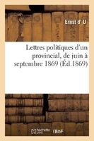 Lettres Politiques D'Un Provincial, de Juin a Septembre 1869 (French, Paperback) - Due Photo