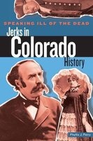 Speaking Ill of the Dead: Jerks in Colorado History (Paperback) - Phyllis J Perry Photo