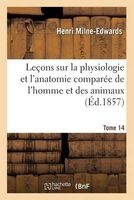 Lecons Sur La Physiologie Et L'Anatomie Comparee de L'Homme Et Des Animaux Tome 14 (French, Paperback) - Henri Milne Edwards Photo