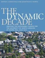The Dynamic Decade - Creating the Sustainable Campus for the University of North Carolina at Chapel Hill, 2001-2011 (Paperback) - David R Godschalk Photo