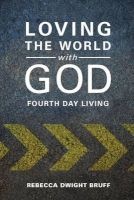 Loving the World with God - Fourth Day Living (Paperback) - Rebecca Dwight Bruff Photo