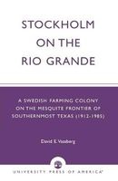 Stockholm on the Rio Grande - A Swedish Farming Colony on the Mesquite Frontier of Southernmost Texas (1912-1985) (Paperback) - David E Vassberg Photo