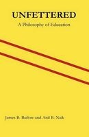 Unfettered - A Philosophy of Education (Paperback) - James B Barlow Photo
