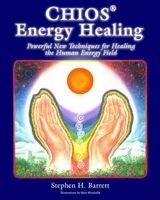 Chios Energy Healing - Powerful New Techniques for Healing the Human Energy Field (Paperback) - Stephen H Barrett Photo