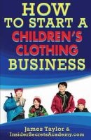 How to Start a Children?s Clothing Business (Paperback) - James Taylor Photo