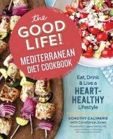 The Good Life! Mediterranean Diet Cookbook - Eat, Drink, and Live a Heart-Healthy Lifestyle (Paperback) - Dorothy Calimeris Photo
