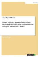 Green Logistics. a Critical View of the Environmentally-Friendly Measures in the Transport and Logistics Sector (Paperback) - Aryan Tayefeh Noruzi Photo