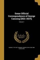 Some Official Correspondence of George Canning [1821-1827];; Volume 1 (Paperback) - George 1770 1827 Canning Photo