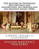 The History of Pendennis His Fortunes and Misfortunes, His Friends and His Greatest Enemy (1858). a Novel (Volume 1) - By:  (Illustrated) (Paperback) - William Makepeace Thackeray Photo