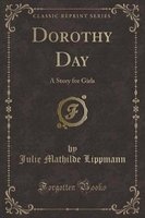 Dorothy Day - A Story for Girls (Classic Reprint) (Paperback) - Julie Mathilde Lippmann Photo