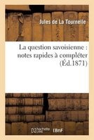 La Question Savoisienne: Notes Rapides a Completer (French, Paperback) - De La Tournelle J Photo