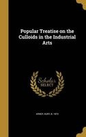 Popular Treatise on the Culloids in the Industrial Arts (Hardcover) - Kurt B 1873 Arndt Photo