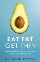 Eat Fat Get Thin - Why the Fat We Eat is the Key to Sustained Weight Loss and Vibrant Health (Paperback) - Mark Hyman Photo