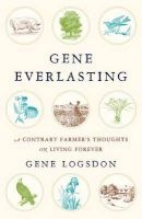 Gene Everlasting - A Contrary Farmer's Thoughts on Living Forever (Paperback) - Gene Logsdon Photo
