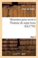 Memoires Pour Servir A L'Histoire de Notre Tems. Volume 2 (French, Paperback) - De Vattel E Photo
