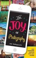 The Joy of iPhotography - Smart Pictures from Your Smart Phone (Paperback) - Jack Hollingsworth Photo