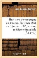 Huit Mois de Campagne En Tunisie, Du 5 Mai 1881 Au 8 Janvier 1882, Relation Medico-Chirurgicale (French, Paperback) - Feuvrier J B Photo