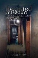 Haunted Missouri - A Ghostly Guide to the Show-Me State's Most Spirited Spots (Paperback) - Jason Offutt Photo