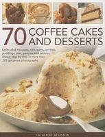 70 Coffee Cakes and Desserts - Delectable Mousses, Ice Creams, Terrines, Puddings, Pies, Pasteries Andcookies, Shown Step by Step in More Than 270 Gorgeous Photographs (Paperback) - Catherine Atkinson Photo