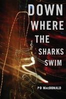 Down Where the Sharks Swim (Paperback) - P D MacDonald Photo