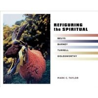 Refiguring the Spiritual - Beuys, Barney, Turrell, Goldsworthy (Hardcover) - Mark C Taylor Photo