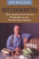 Hot Commodities - How Anyone Can Invest Profitably in the World's Best Market (Paperback) - Jim Rogers Photo