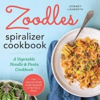 Zoodles Spiralizer Cookbook - A Vegetable Noodle and Pasta Cookbook (Paperback) - Sonnet Lauberth Photo