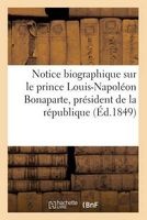 Notice Biographique Sur Le Prince Louis-Napoleon Bonaparte, President de La Republique Francaise (French, Paperback) - Sans Auteur Photo