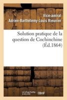 Solution Pratique de La Question de Cochinchine, Ou Fondation de La Politique Francaise (French, Paperback) - Rieunier V A B L Photo