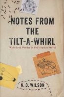 Notes from the Tilt-A-Whirl - Wide-Eyed Wonder in God's Spoken World (Paperback) - N D Wilson Photo