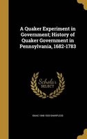 A Quaker Experiment in Government; History of Quaker Government in Pennsylvania, 1682-1783 (Hardcover) - Isaac 1848 1920 Sharpless Photo