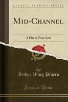 Mid-Channel - A Play in Four Acts (Classic Reprint) (Paperback) - Arthur Wing Pinero Photo