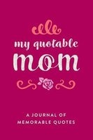 My Quotable Mom - A Journal of Memorable Quotes, 6"x9" Book, 150 Pages, Great for Dad, Rose (Paperback) - Creative Notebook Photo