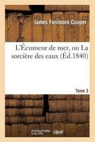 L'Ecumeur de Mer, Ou La Sorciere Des Eaux.Tome 3 (French, Paperback) - James Fenimore Cooper Photo