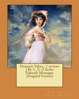 Dramatic Values . ( Reviews ) by - C. E. (Charles Edward) Montague (Original Version) (Paperback) - CE Montague Photo