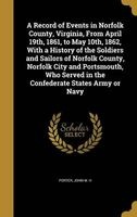 A Record of Events in Norfolk County, Virginia, from April 19th, 1861, to May 10th, 1862, with a History of the Soldiers and Sailors of Norfolk County, Norfolk City and Portsmouth, Who Served in the Confederate States Army or Navy (Hardcover) - John W H P Photo