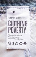 Clothing Poverty - The Hidden World of Fast Fashion and Second-Hand Clothes (Paperback) - Andrew Brooks Photo