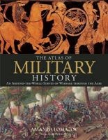 The Atlas of Military History - An Around-The-World Survey of Warfare Through the Ages (Hardcover) - Amanda Lomazoff Photo