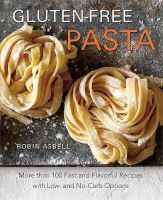 Gluten-free Pasta - More Than 100 Fast and Flavorful Recipes with low- and No-carb Options (Paperback) - Robin Asbell Photo