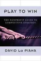 Play to Win - The Nonprofit Guide to Competitive Strategy (Paperback) - David LA Piana Photo