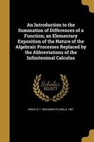 An Introduction to the Summation of Differences of a Function; An Elementary Exposition of the Nature of the Algebraic Processes Replaced by the Abbreviations of the Infinitesimal Calculus (Paperback) - B F Benjamin Feland B 1867 Groat Photo